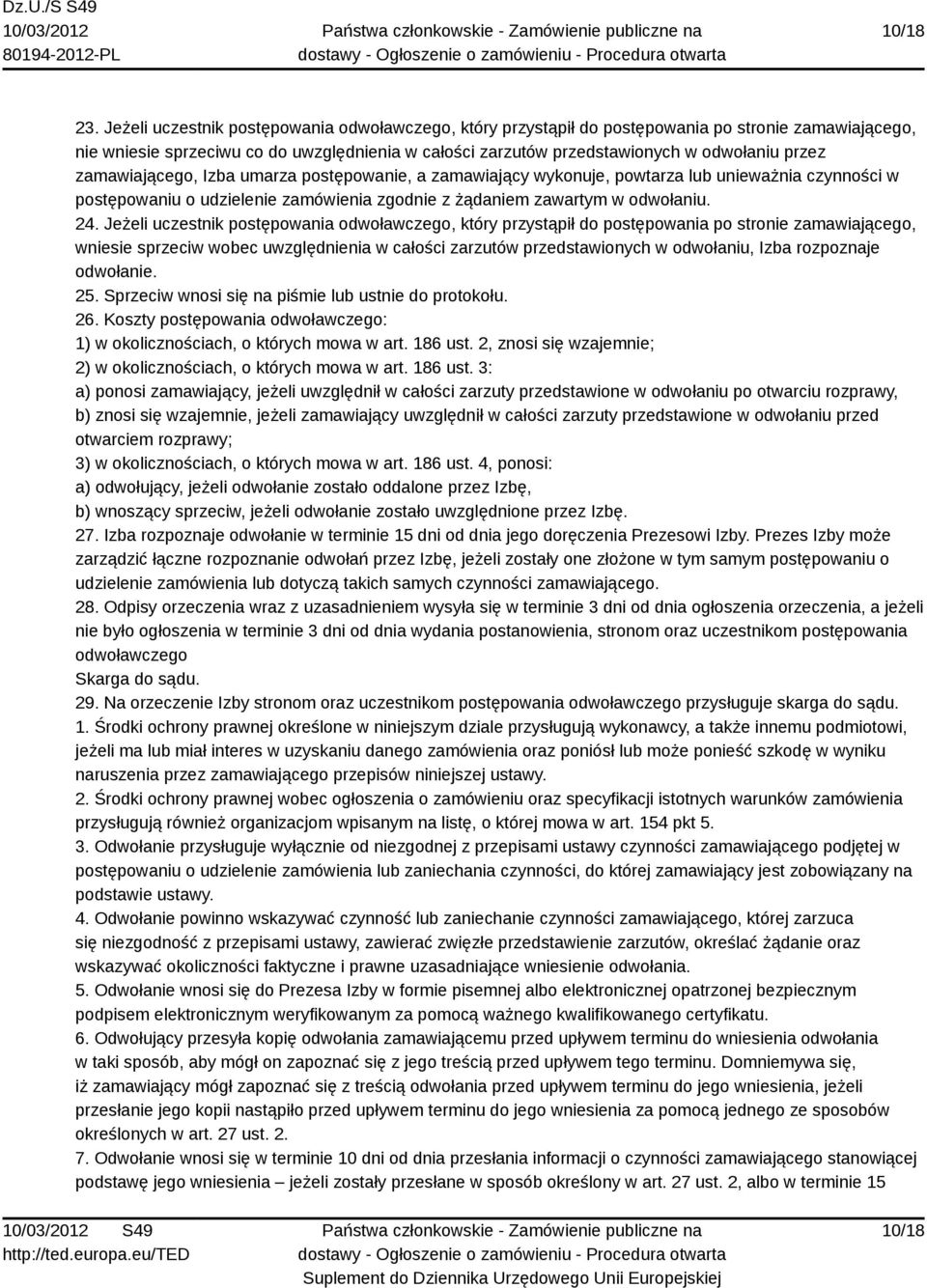 zamawiającego, Izba umarza postępowanie, a zamawiający wykonuje, powtarza lub unieważnia czynności w postępowaniu o udzielenie zamówienia zgodnie z żądaniem zawartym w odwołaniu. 24.