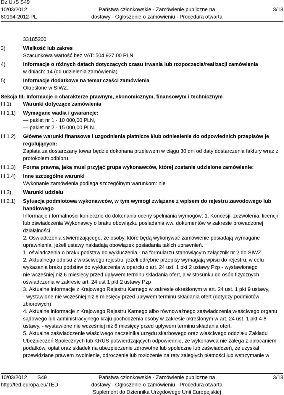 1) Warunki dotyczące zamówienia III.1.1) III.1.2) III.1.3) III.1.4) III.2) III.2.1) Wymagane wadia i gwarancje: pakiet nr 1-10 000,00 PLN, pakiet nr 2-15 000,00 PLN.