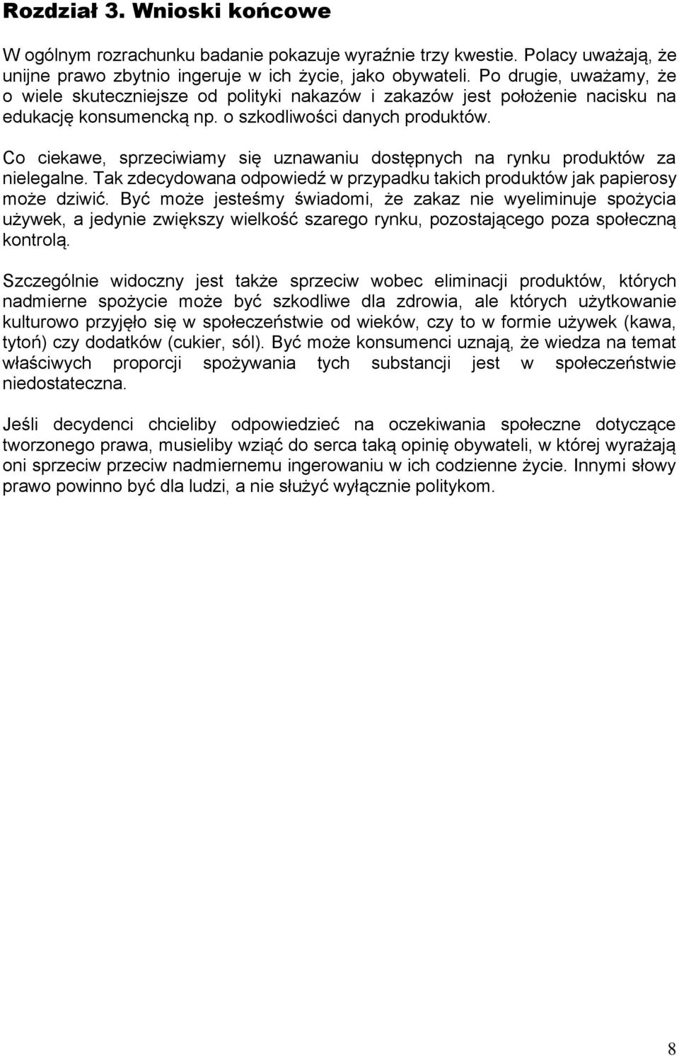 Co ciekawe, sprzeciwiamy się uznawaniu dostępnych na rynku produktów za nielegalne. Tak zdecydowana odpowiedź w przypadku takich produktów jak papierosy może dziwić.