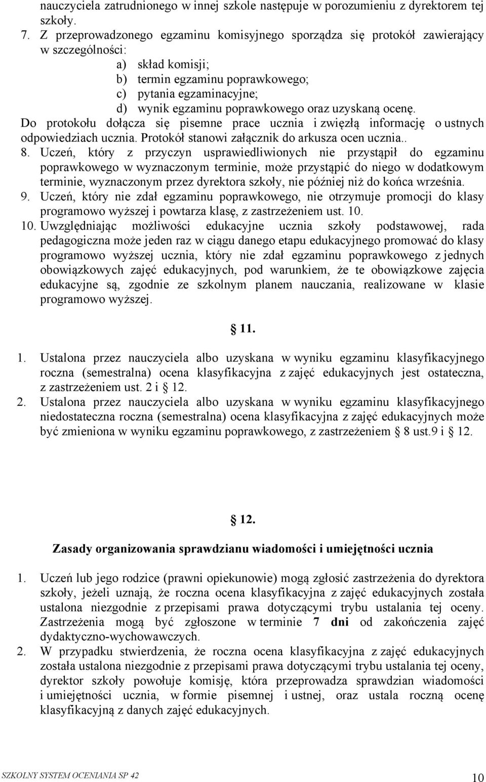 oraz uzyskaną ocenę. Do protokołu dołącza się pisemne prace ucznia i zwięzłą informację o ustnych odpowiedziach ucznia. Protokół stanowi załącznik do arkusza ocen ucznia.. 8.