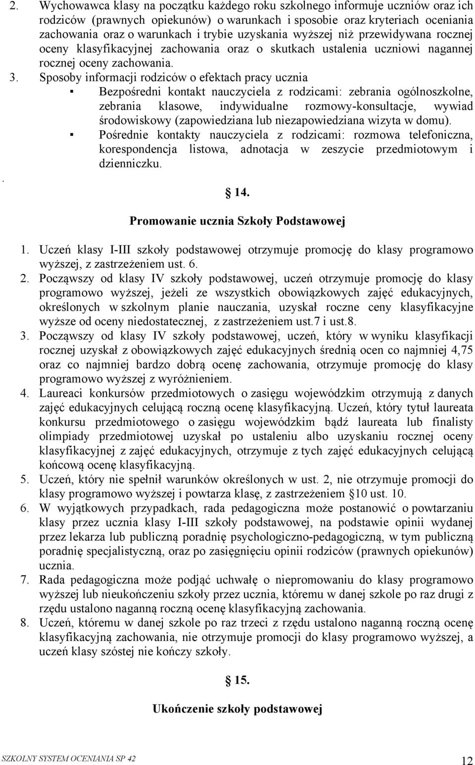 Sposoby informacji rodziców o efektach pracy ucznia Bezpośredni kontakt nauczyciela z rodzicami: zebrania ogólnoszkolne, zebrania klasowe, indywidualne rozmowy-konsultacje, wywiad środowiskowy