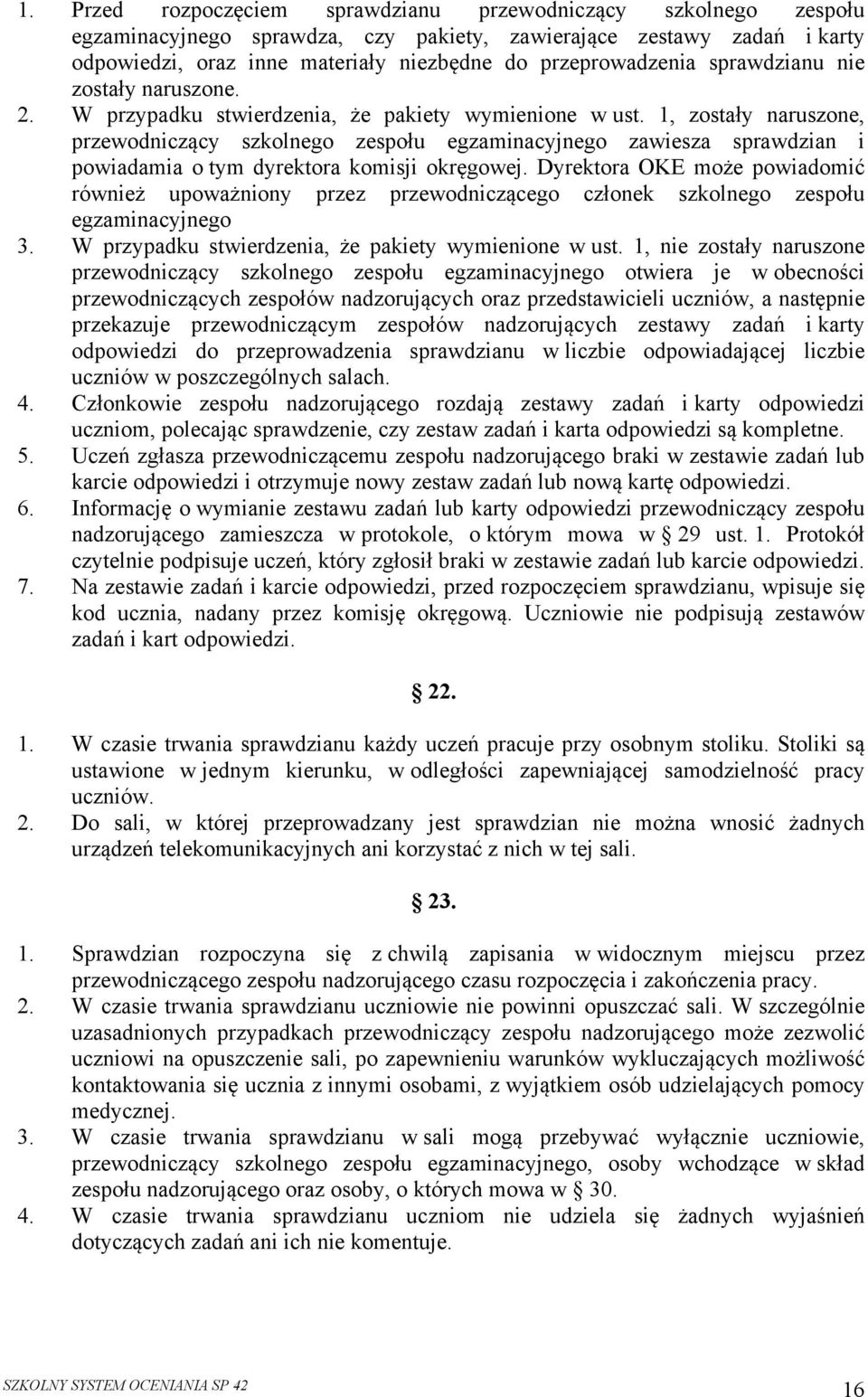 1, zostały naruszone, przewodniczący szkolnego zespołu egzaminacyjnego zawiesza sprawdzian i powiadamia o tym dyrektora komisji okręgowej.