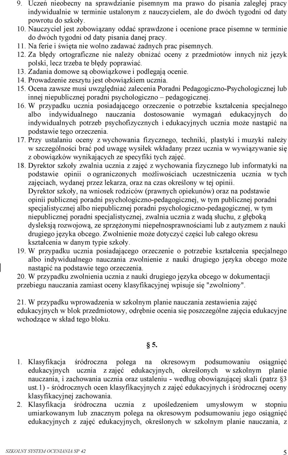 Za błędy ortograficzne nie należy obniżać oceny z przedmiotów innych niż język polski, lecz trzeba te błędy poprawiać. 13. Zadania domowe są obowiązkowe i podlegają ocenie. 14.