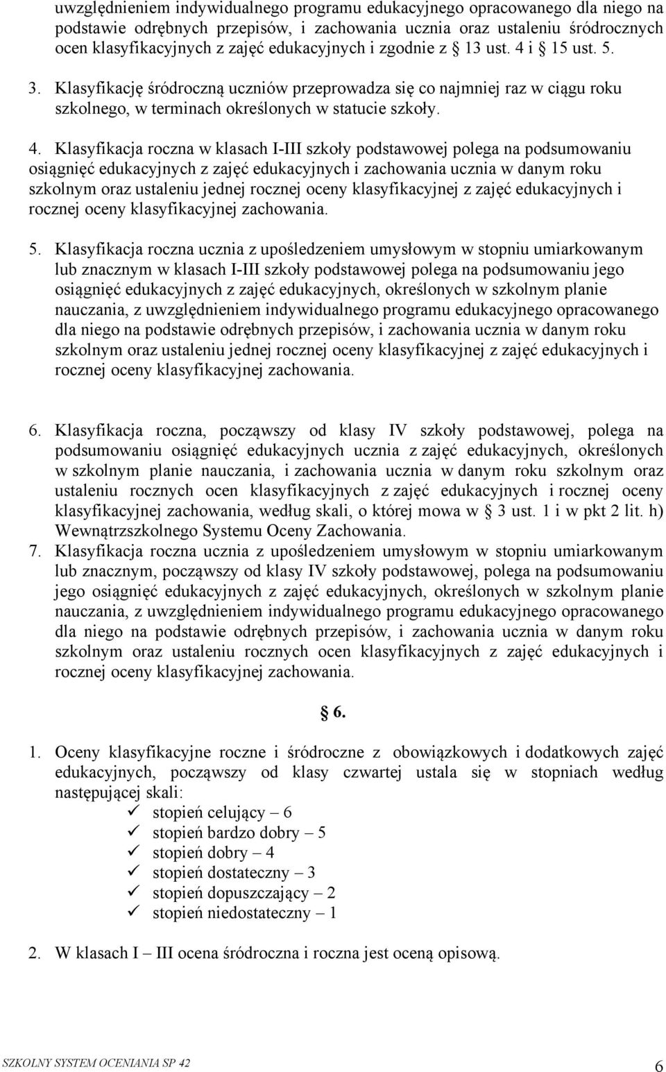 i 15 ust. 5. 3. Klasyfikację śródroczną uczniów przeprowadza się co najmniej raz w ciągu roku szkolnego, w terminach określonych w statucie szkoły. 4.