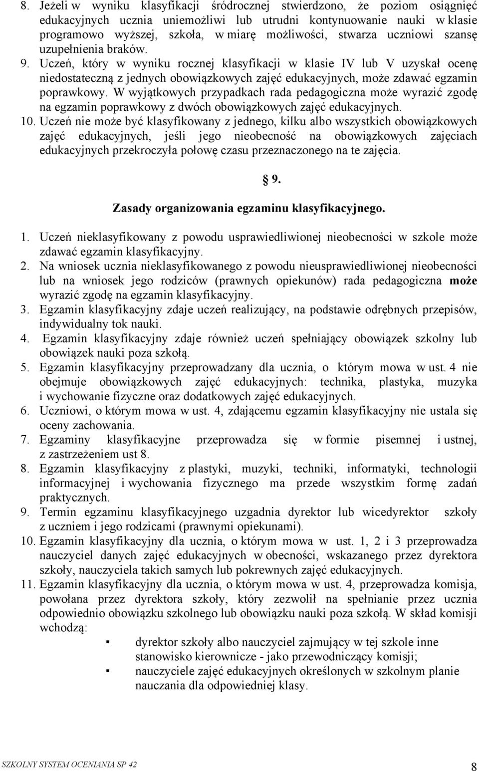 Uczeń, który w wyniku rocznej klasyfikacji w klasie IV lub V uzyskał ocenę niedostateczną z jednych obowiązkowych zajęć edukacyjnych, może zdawać egzamin poprawkowy.