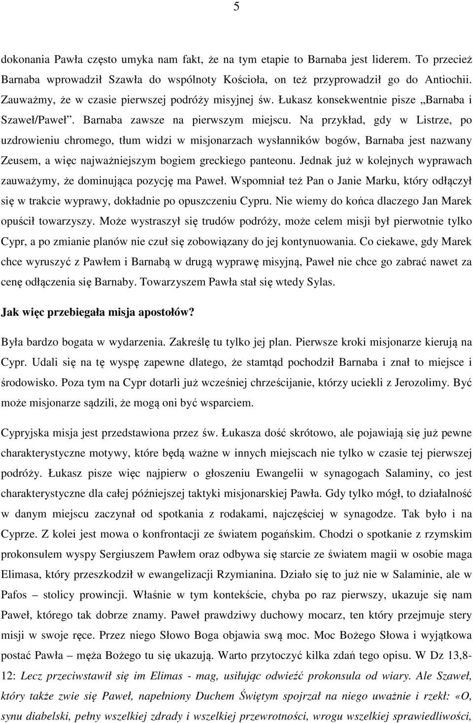 Na przykład, gdy w Listrze, po uzdrowieniu chromego, tłum widzi w misjonarzach wysłanników bogów, Barnaba jest nazwany Zeusem, a więc najważniejszym bogiem greckiego panteonu.