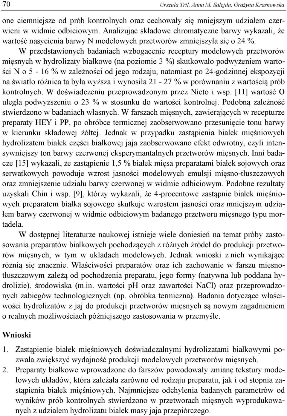 W przedstawionych badaniach wzbogacenie receptury modelowych przetworów mięsnych w hydrolizaty białkowe (na poziomie 3 %) skutkowało podwyżeniem wartości N o 5-16 % w zależności od jego rodzaju,