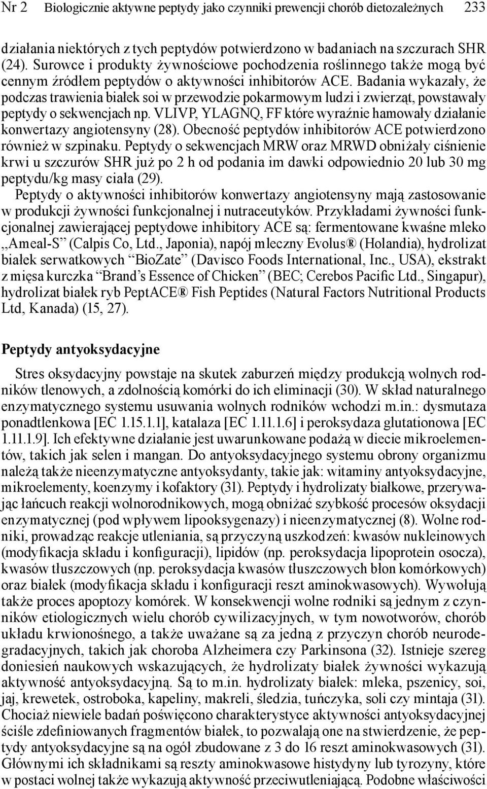 Badania wykazały, że podczas trawienia białek soi w przewodzie pokarmowym ludzi i zwierząt, powstawały peptydy o sekwencjach np.