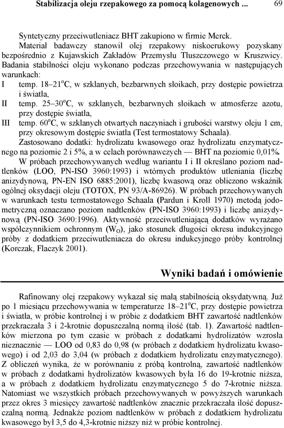 Badania stabilności oleju wykonano podczas przechowywania w następujących warunkach: I temp. 18 21 o C, w szklanych, bezbarwnych słoikach, przy dostępie powietrza i światła, II temp.