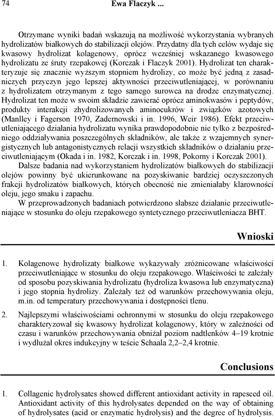 Hydrolizat ten charakteryzuje się znacznie wyższym stopniem hydrolizy, co może być jedną z zasadniczych przyczyn jego lepszej aktywności przeciwutleniającej, w porównaniu z hydrolizatem otrzymanym z