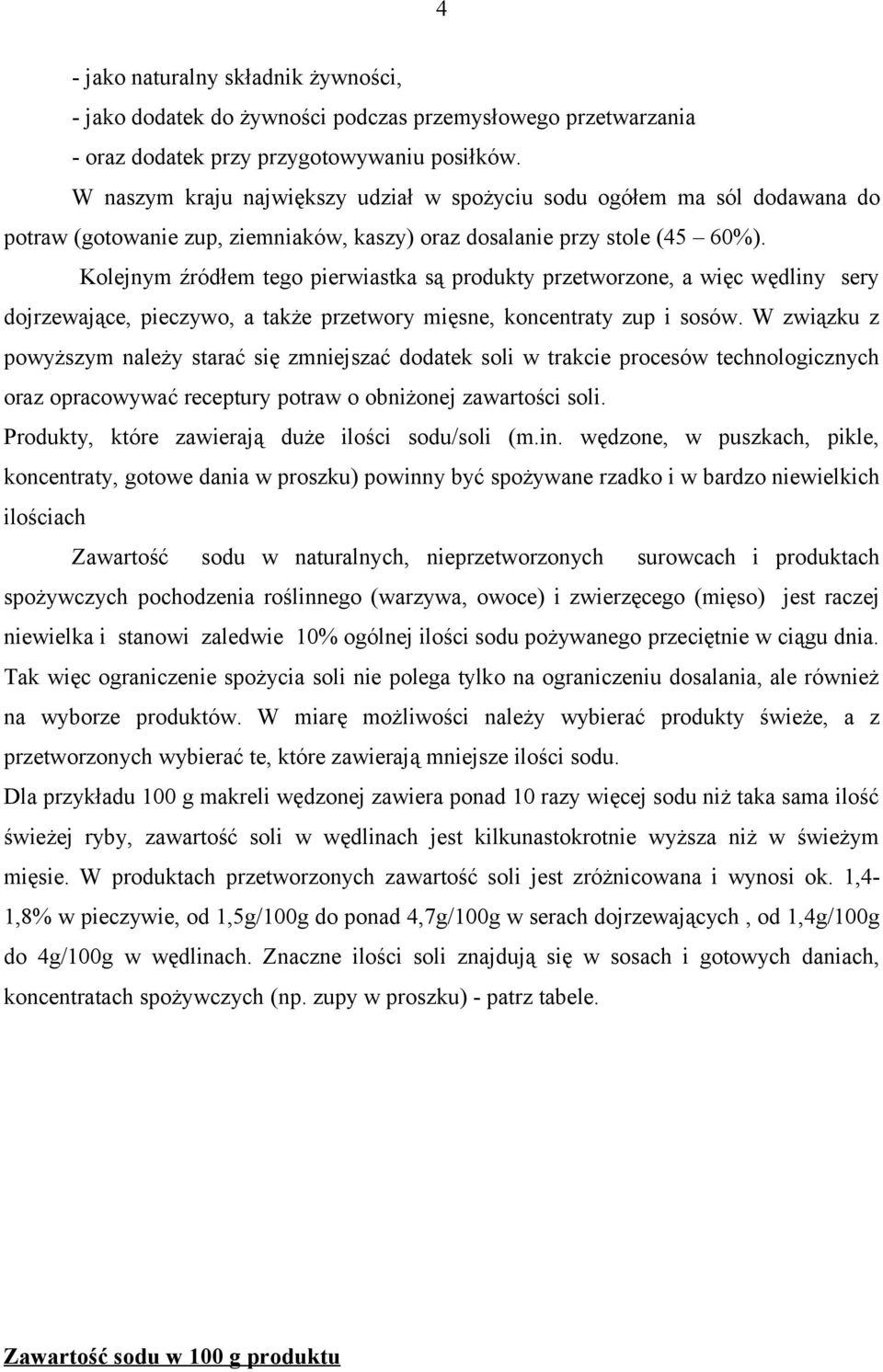 Kolejnym źródłem tego pierwiastka są produkty przetworzone, a więc wędliny sery dojrzewające, pieczywo, a także przetwory mięsne, koncentraty zup i sosów.