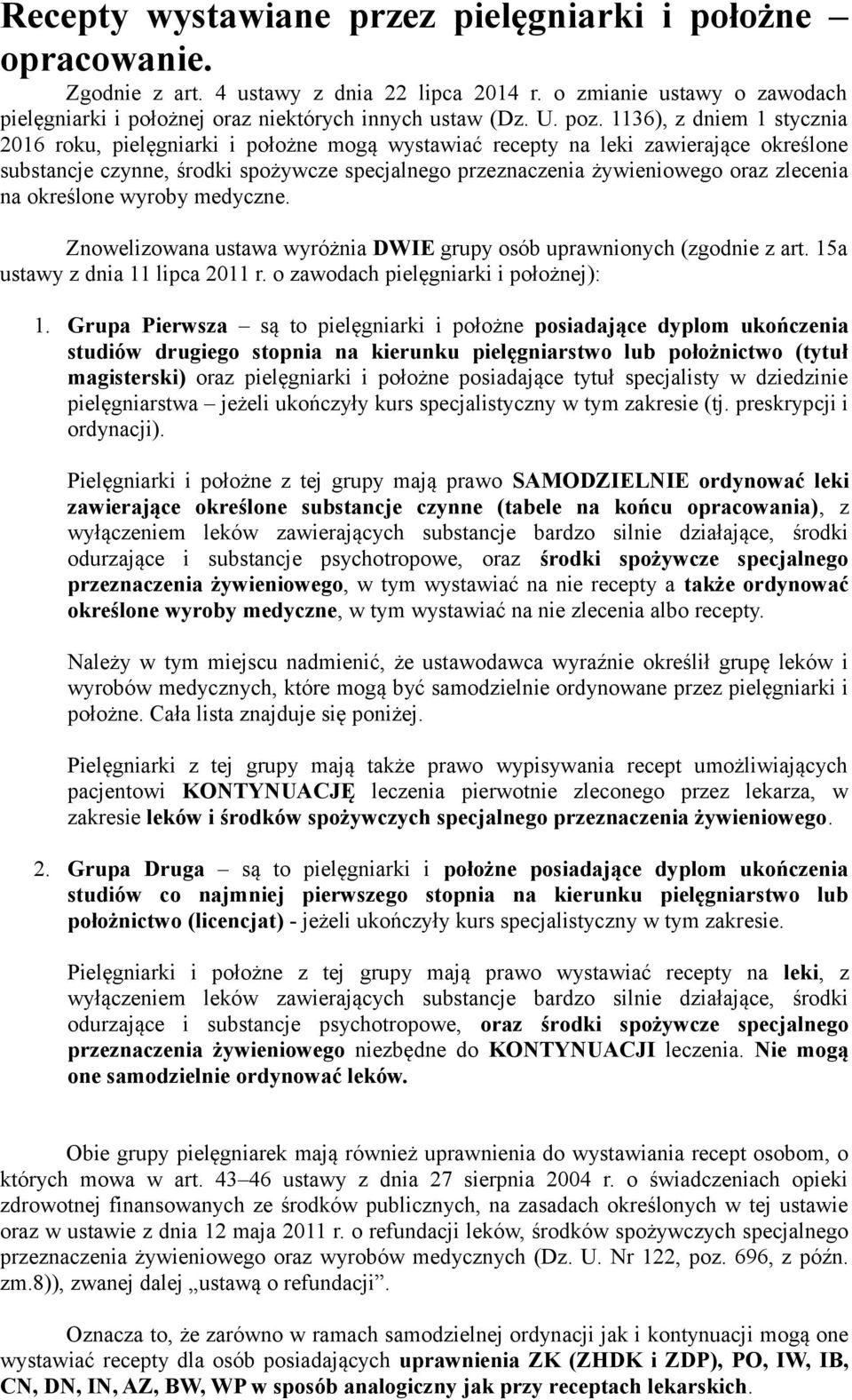 zlecenia na określone wyroby medyczne. Znowelizowana ustawa wyróżnia DWIE grupy osób uprawnionych (zgodnie z art. 15a ustawy z dnia 11 lipca 2011 r. o zawodach pielęgniarki i położnej): 1.