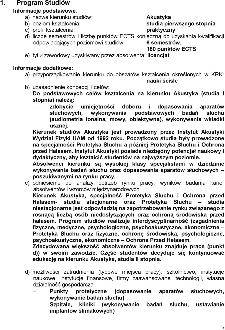 kierunku do obszarów kształcenia określonych w KRK: nauki ścisłe b) uzasadnienie koncepcji i celów: Do podstawowych celów kształcenia na kierunku Akustyka (studia I stopnia) naleŝą: zdobycie