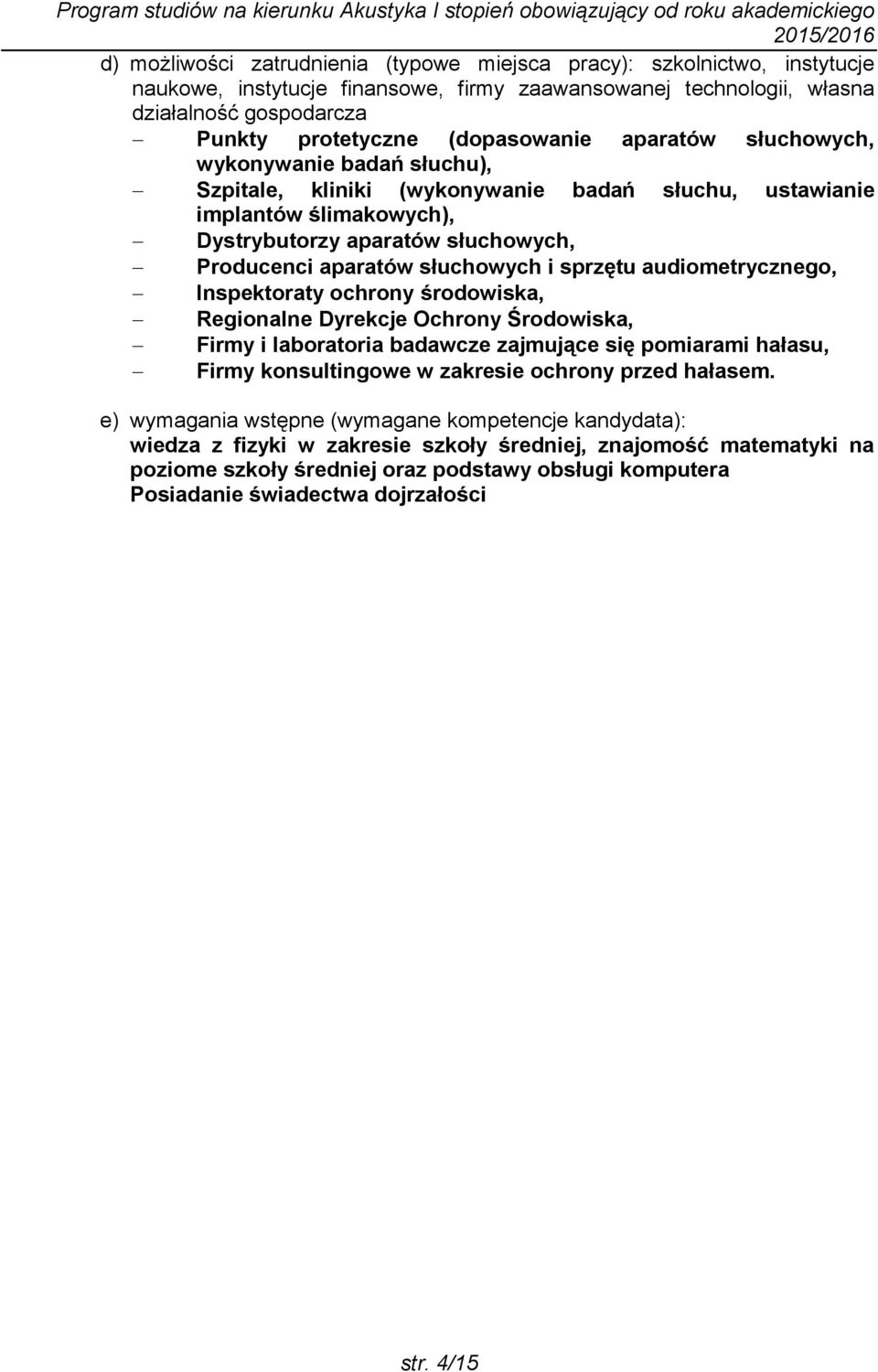 słuchowych i sprzętu audiometrycznego, Inspektoraty ochrony środowiska, Regionalne Dyrekcje Ochrony Środowiska, Firmy i laboratoria badawcze zajmujące się pomiarami hałasu, Firmy konsultingowe w