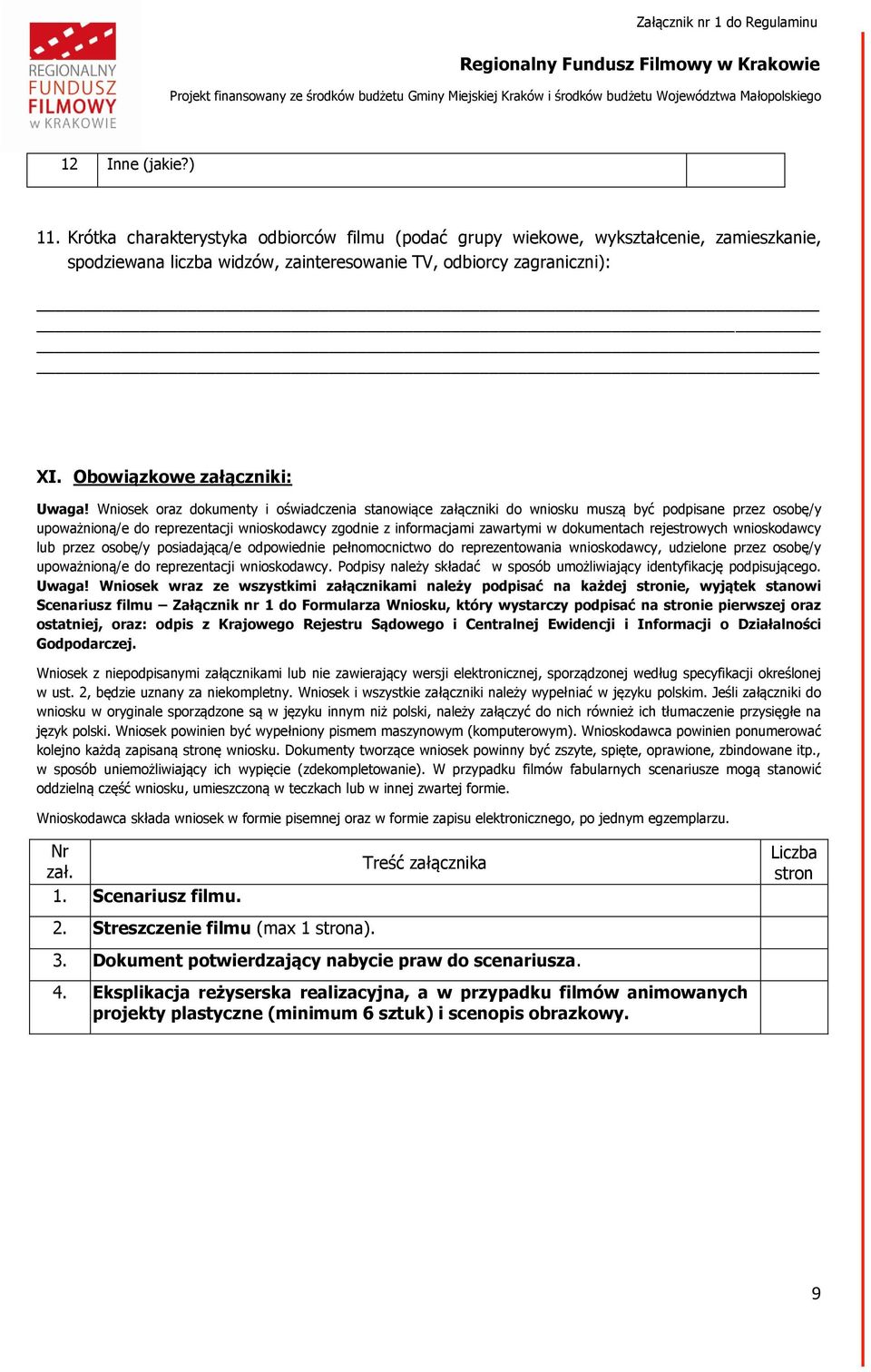 Wniosek oraz dokumenty i oświadczenia stanowiące załączniki do wniosku muszą być podpisane przez osobę/y upoważnioną/e do reprezentacji wnioskodawcy zgodnie z informacjami zawartymi w dokumentach