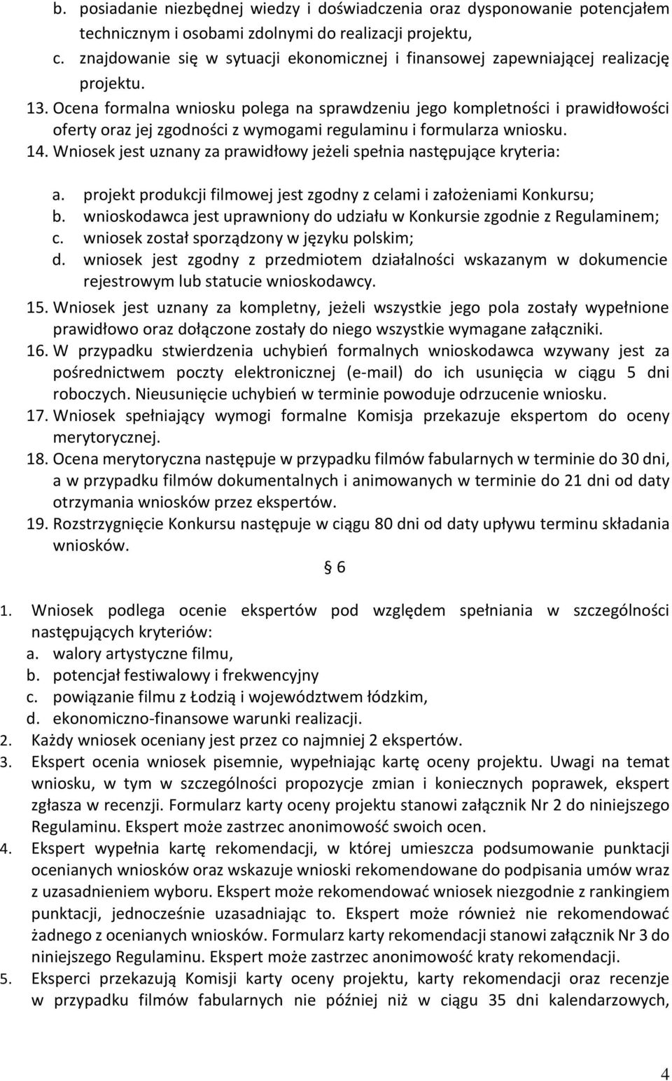 Ocena formalna wniosku polega na sprawdzeniu jego kompletności i prawidłowości oferty oraz jej zgodności z wymogami regulaminu i formularza wniosku. 14.