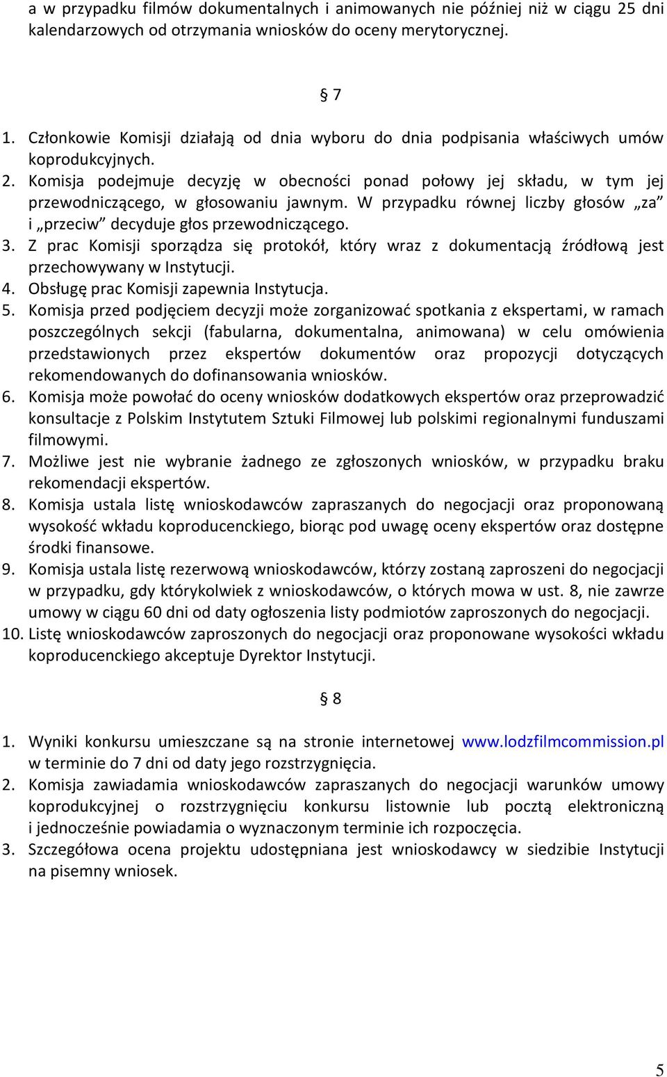 Komisja podejmuje decyzję w obecności ponad połowy jej składu, w tym jej przewodniczącego, w głosowaniu jawnym. W przypadku równej liczby głosów za i przeciw decyduje głos przewodniczącego. 3.