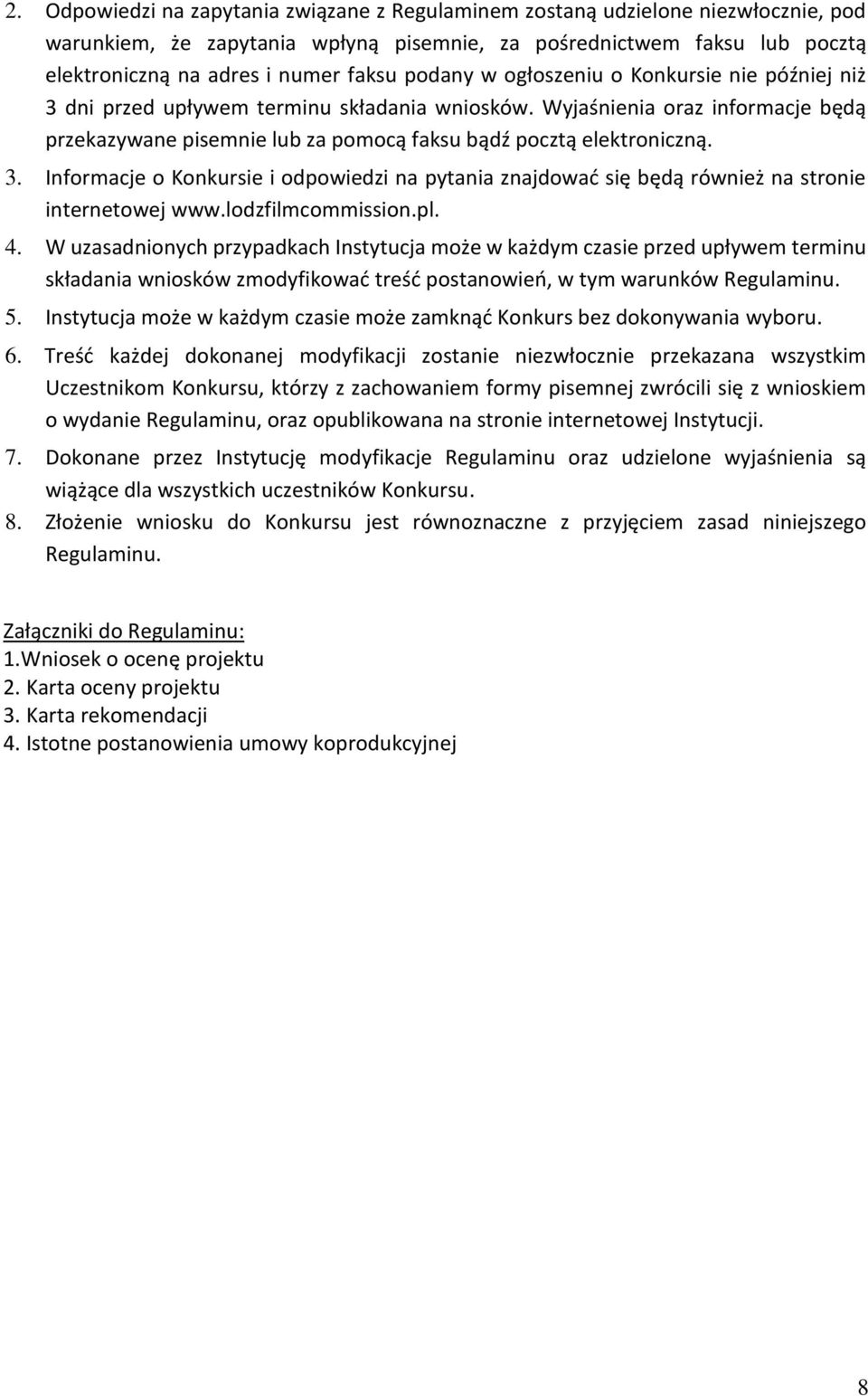 lodzfilmcommission.pl. 4. W uzasadnionych przypadkach Instytucja może w każdym czasie przed upływem terminu składania wniosków zmodyfikować treść postanowień, w tym warunków Regulaminu. 5.