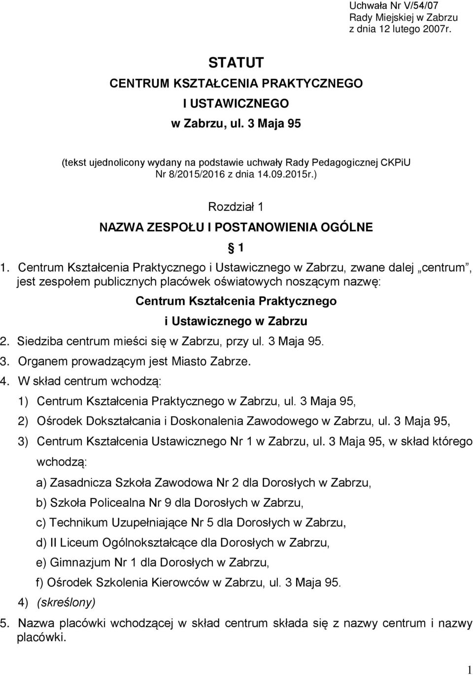 Centrum Kształcenia Praktycznego i Ustawicznego w Zabrzu, zwane dalej centrum, jest zespołem publicznych placówek oświatowych noszącym nazwę: Centrum Kształcenia Praktycznego i Ustawicznego w Zabrzu