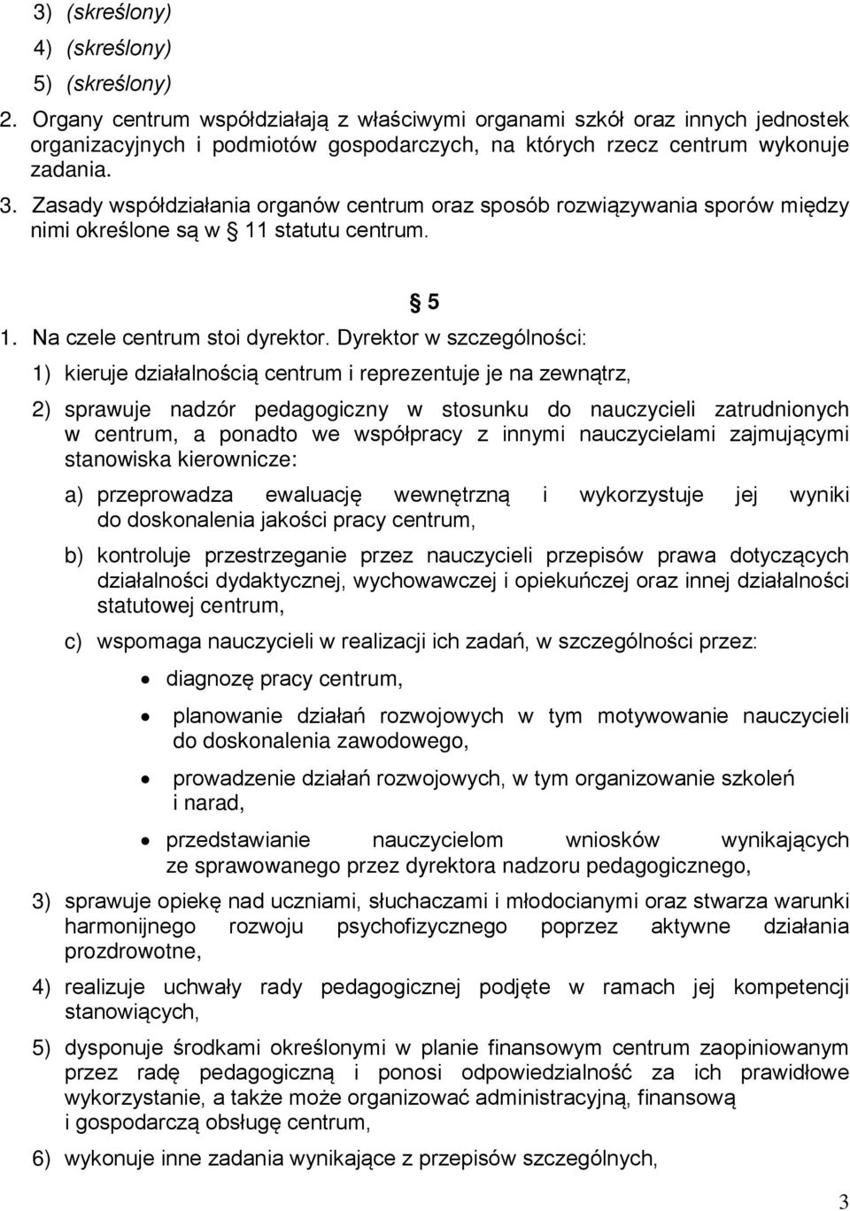 Zasady współdziałania organów centrum oraz sposób rozwiązywania sporów między nimi określone są w 11 statutu centrum. 5 1. Na czele centrum stoi dyrektor.