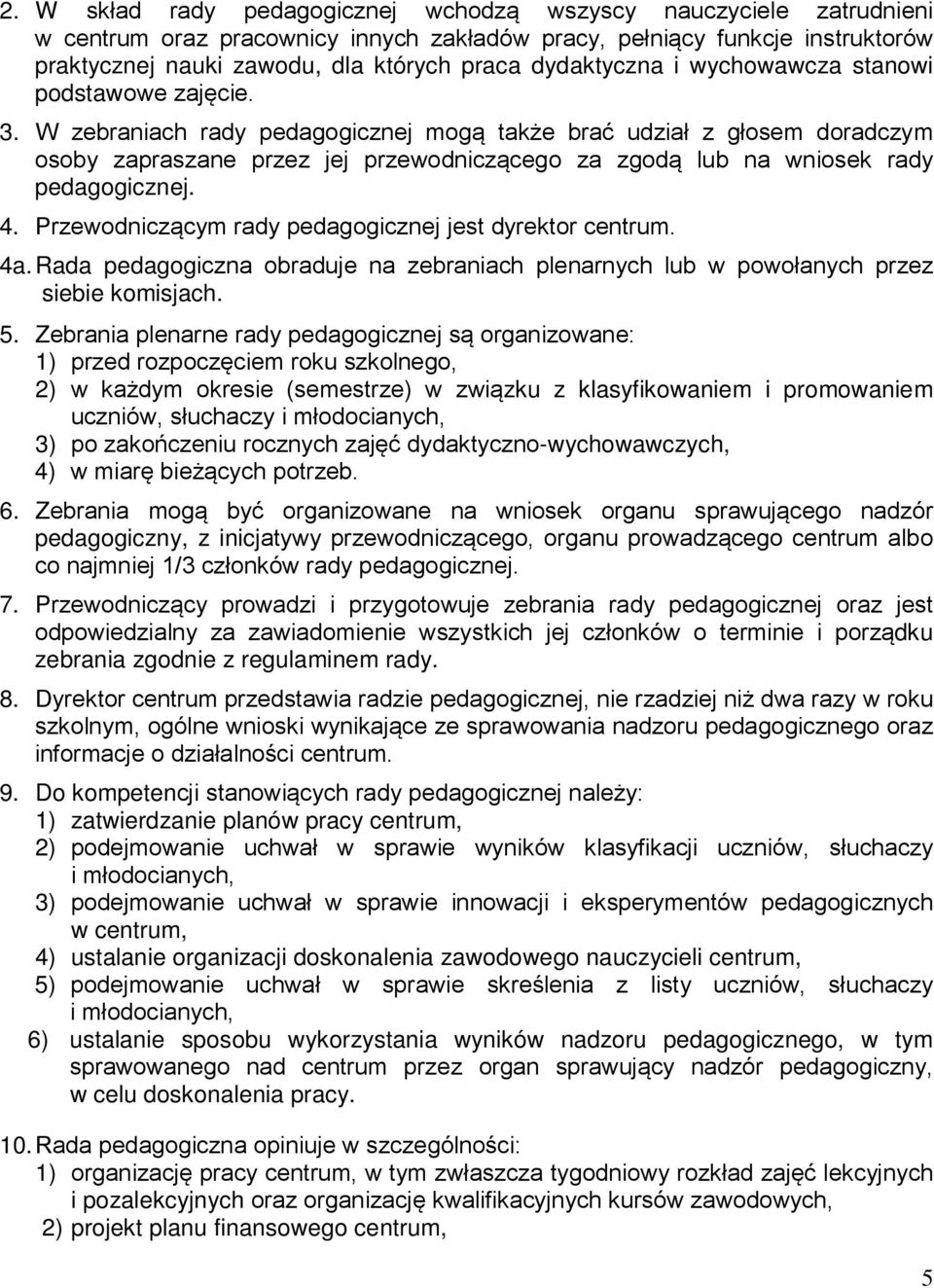 W zebraniach rady pedagogicznej mogą także brać udział z głosem doradczym osoby zapraszane przez jej przewodniczącego za zgodą lub na wniosek rady pedagogicznej. 4.