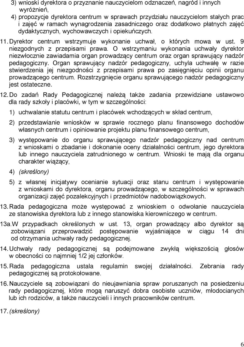 O wstrzymaniu wykonania uchwały dyrektor niezwłocznie zawiadamia organ prowadzący centrum oraz organ sprawujący nadzór pedagogiczny.