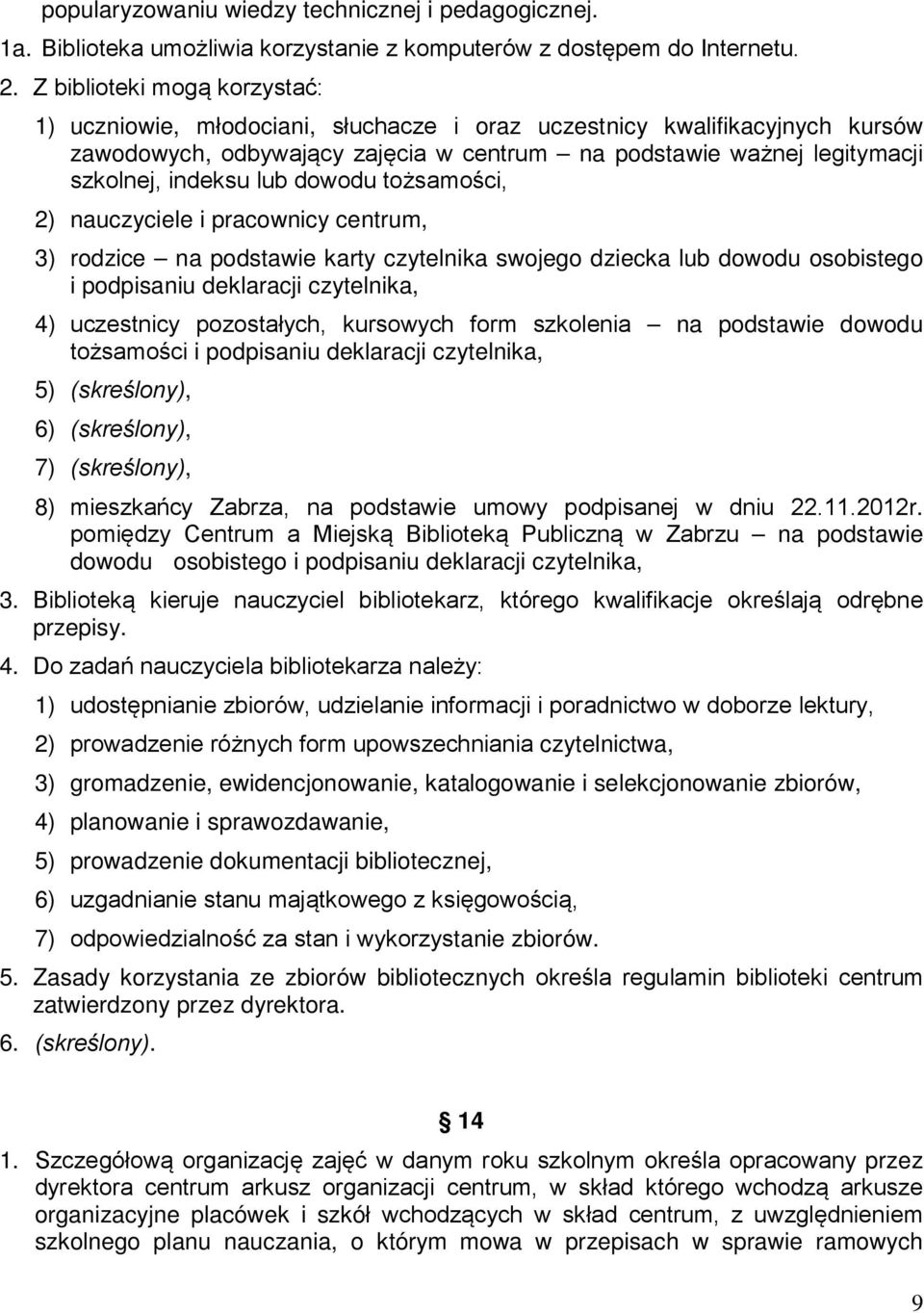 lub dowodu tożsamości, 2) nauczyciele i pracownicy centrum, 3) rodzice na podstawie karty czytelnika swojego dziecka lub dowodu osobistego i podpisaniu deklaracji czytelnika, 4) uczestnicy