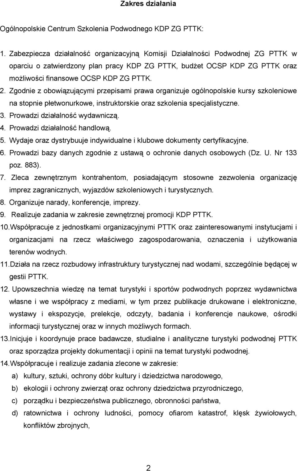 Zgodnie z obowiązującymi przepisami prawa organizuje ogólnopolskie kursy szkoleniowe na stopnie płetwonurkowe, instruktorskie oraz szkolenia specjalistyczne. 3. Prowadzi działalność wydawniczą. 4.