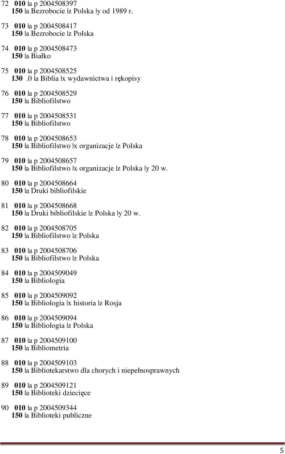 2004508657 150 a Bibliofilstwo x organizacje z Polska y 20 w. 80 010 a p 2004508664 150 a Druki bibliofilskie 81 010 a p 2004508668 150 a Druki bibliofilskie z Polska y 20 w.