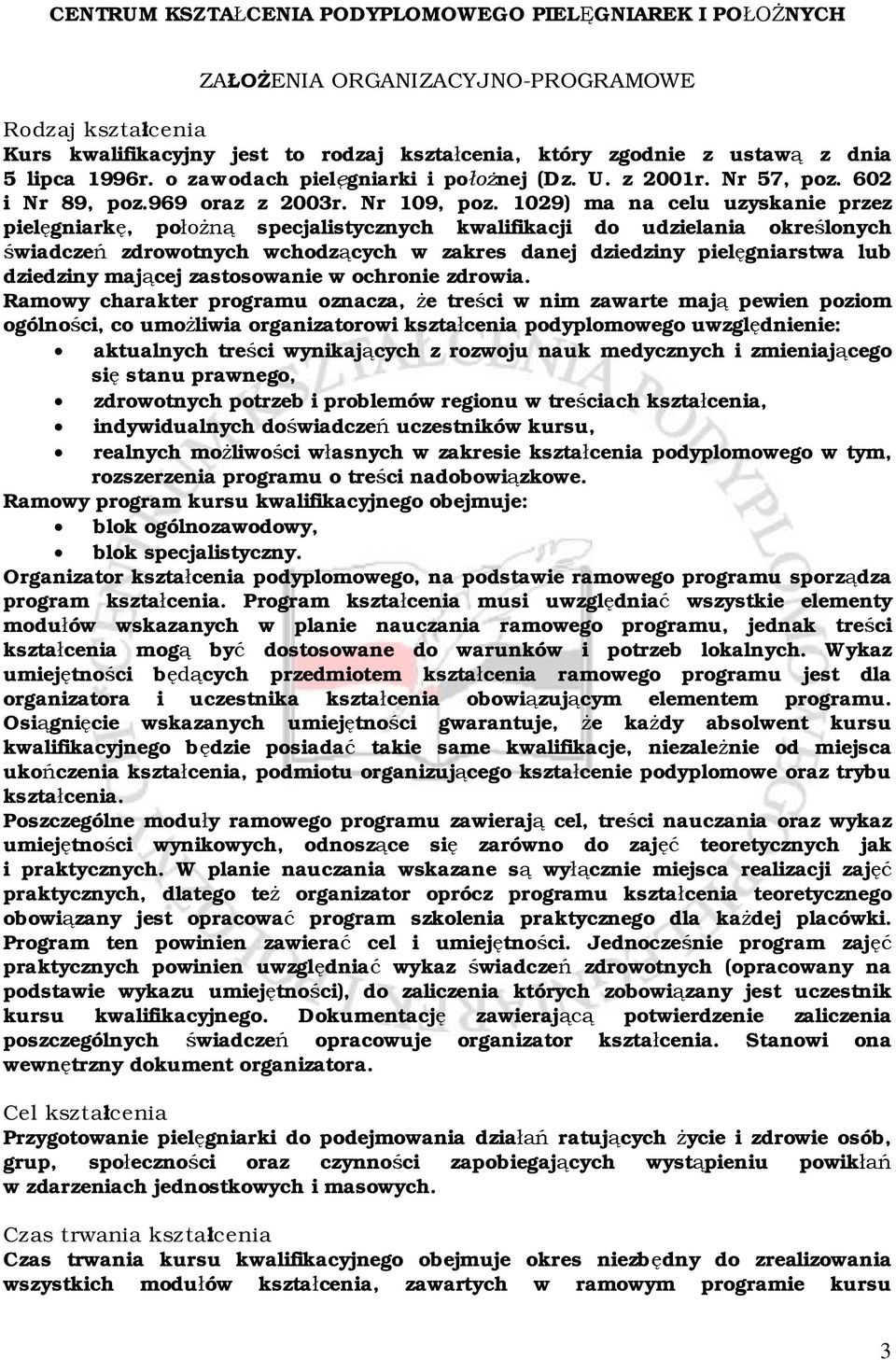 1029) ma na celu uzyskanie przez pielęgniarkę, położną specjalistycznych kwalifikacji do udzielania określonych świadczeń zdrowotnych wchodzących w zakres danej dziedziny pielęgniarstwa lub dziedziny
