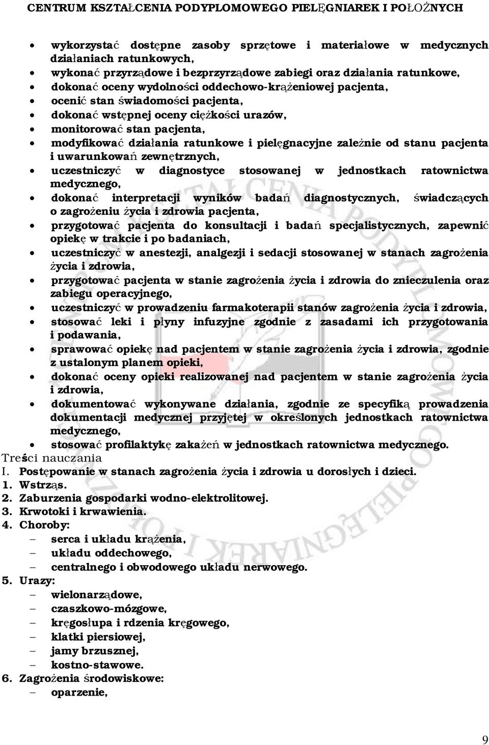 pacjenta i uwarunkowań zewnętrznych, uczestniczyć w diagnostyce stosowanej w jednostkach ratownictwa medycznego, dokonać interpretacji wyników badań diagnostycznych, świadczących o zagrożeniu życia i