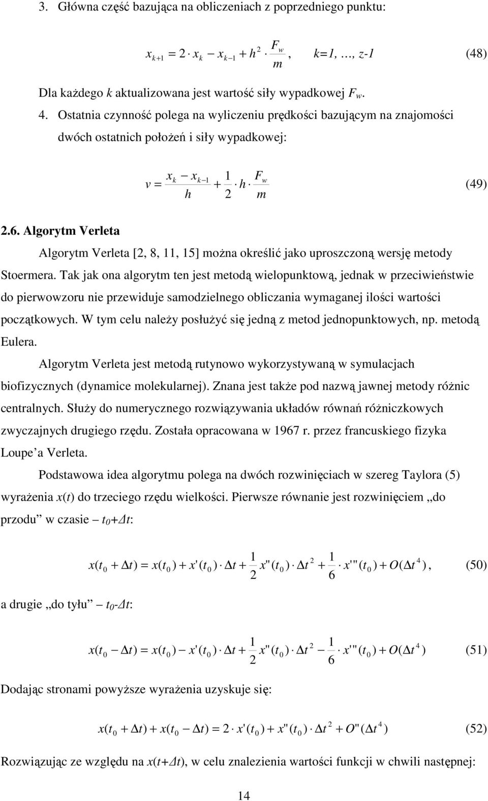 Algorym Verlea Algorym Verlea [2, 8, 11, 15] moŝna określić jako uproszczoną wersję meody Soermera.