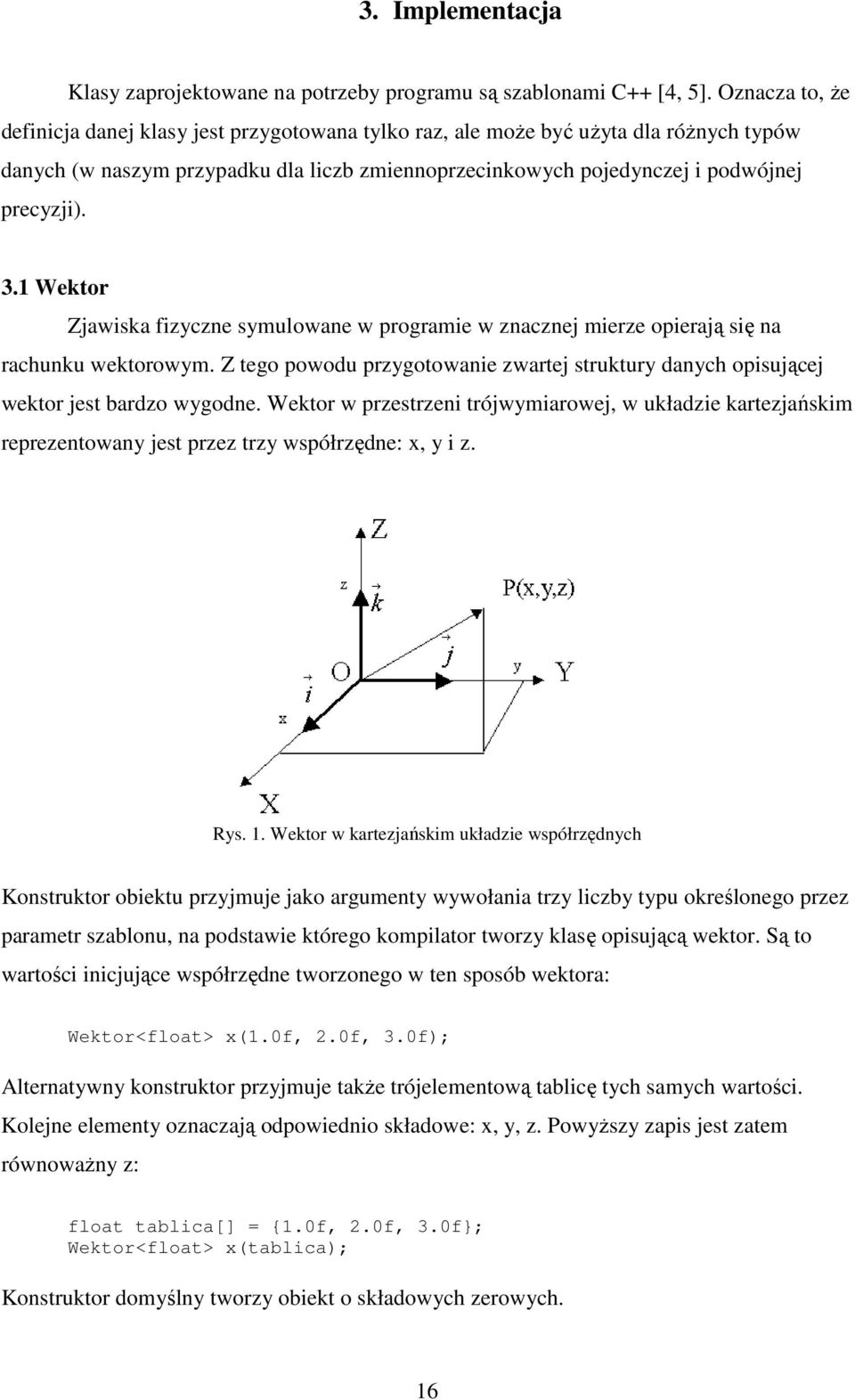 1 Wekor Zjawiska fizyczne symulowane w programie w znacznej mierze opierają się na rachunku wekorowym. Z ego powodu przygoowanie zwarej srukury danych opisującej wekor jes bardzo wygodne.