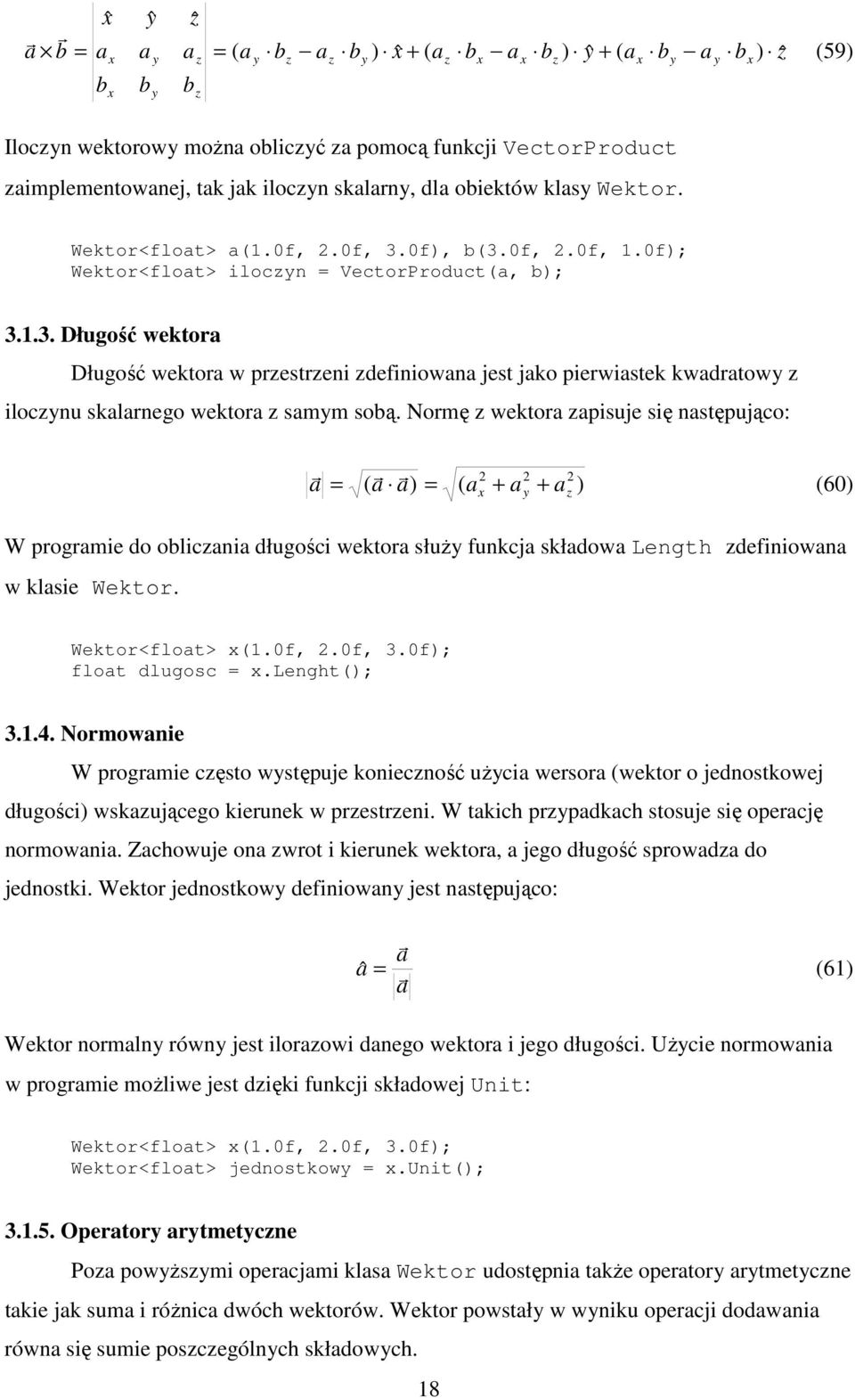 Normę z wekora zapisuje się nasępująco: r r r 2 2 a = ( a a) = ( a + a + a y 2 z ) (60) W programie do obliczania długości wekora słuŝy funkcja składowa Lengh zdefiniowana w klasie Wekor.