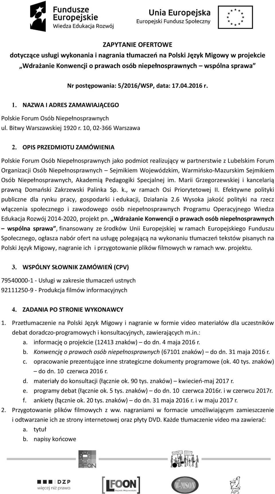 OPIS PRZEDMIOTU ZAMÓWIENIA Polskie Forum Osób Niepełnosprawnych jako podmiot realizujący w partnerstwie z Lubelskim Forum Organizacji Osób Niepełnosprawnych Sejmikiem Wojewódzkim, Warmińsko-Mazurskim