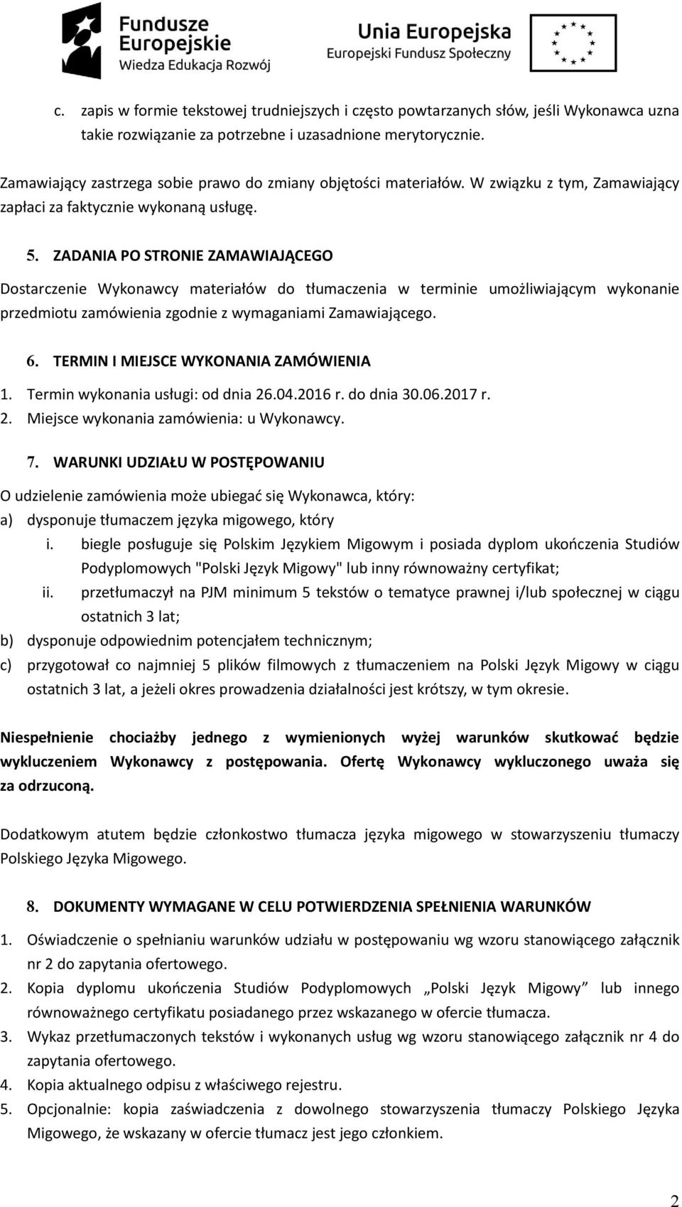 ZADANIA PO STRONIE ZAMAWIAJĄCEGO Dostarczenie Wykonawcy materiałów do tłumaczenia w terminie umożliwiającym wykonanie przedmiotu zamówienia zgodnie z wymaganiami Zamawiającego. 6.