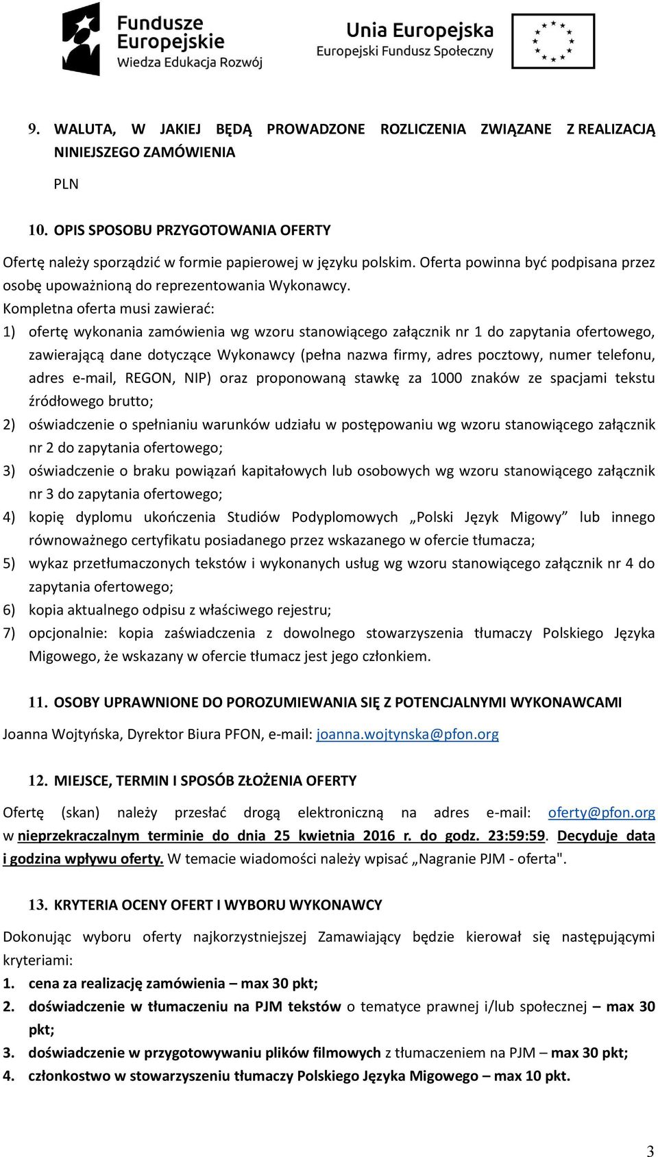 Kompletna oferta musi zawierać: 1) ofertę wykonania zamówienia wg wzoru stanowiącego załącznik nr 1 do zapytania ofertowego, zawierającą dane dotyczące Wykonawcy (pełna nazwa firmy, adres pocztowy,