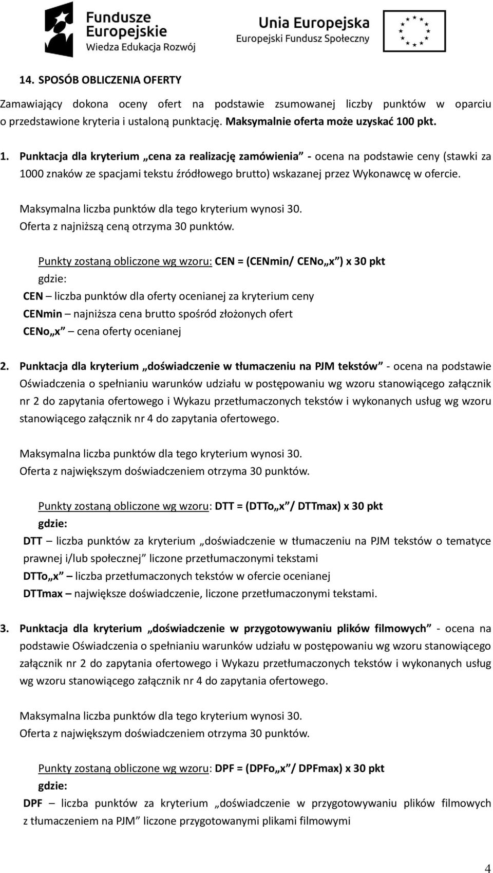 Maksymalna liczba punktów dla tego kryterium wynosi 30. Oferta z najniższą ceną otrzyma 30 punktów.