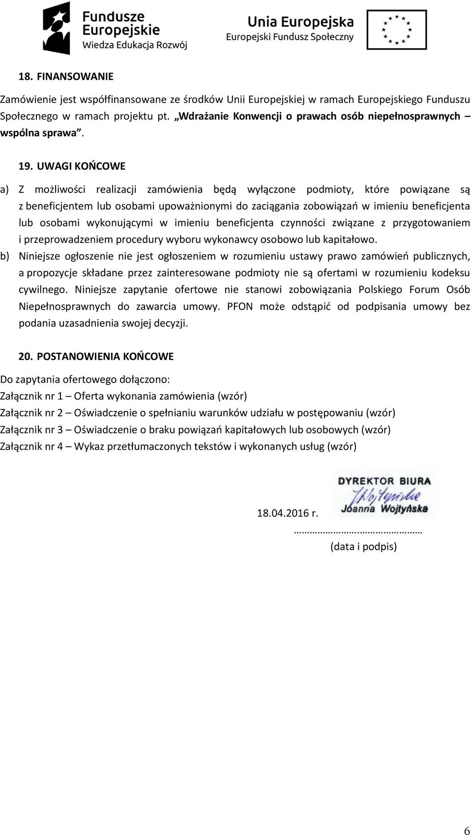 UWAGI KOŃCOWE a) Z możliwości realizacji zamówienia będą wyłączone podmioty, które powiązane są z beneficjentem lub osobami upoważnionymi do zaciągania zobowiązań w imieniu beneficjenta lub osobami