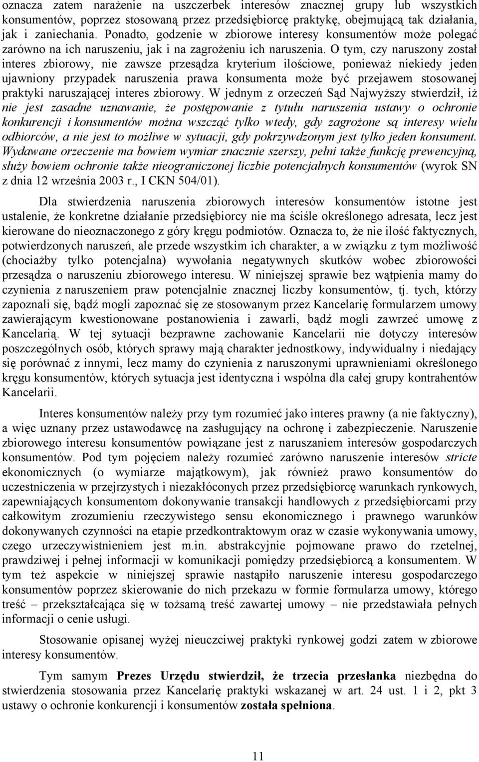 O tym, czy naruszony został interes zbiorowy, nie zawsze przesądza kryterium ilościowe, ponieważ niekiedy jeden ujawniony przypadek naruszenia prawa konsumenta może być przejawem stosowanej praktyki