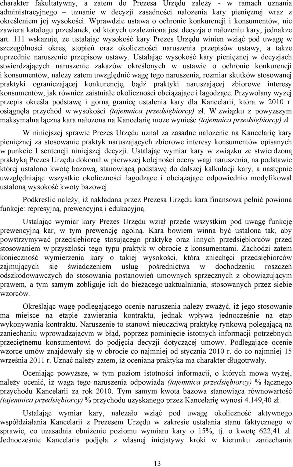 111 wskazuje, że ustalając wysokość kary Prezes Urzędu winien wziąć pod uwagę w szczególności okres, stopień oraz okoliczności naruszenia przepisów ustawy, a także uprzednie naruszenie przepisów