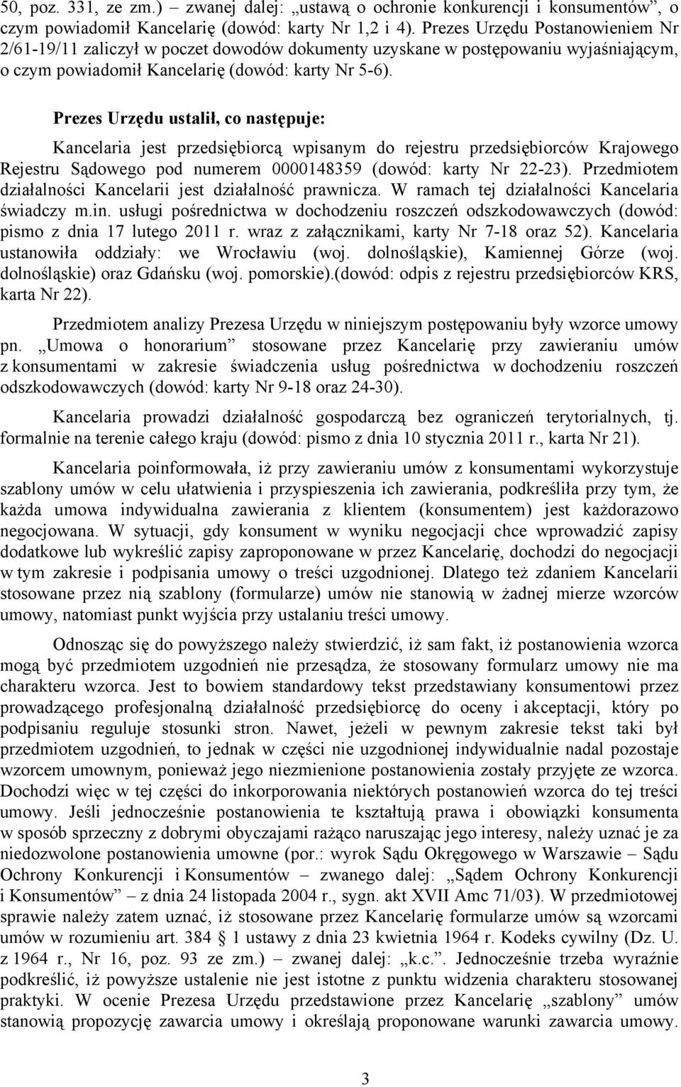 Prezes Urzędu ustalił, co następuje: Kancelaria jest przedsiębiorcą wpisanym do rejestru przedsiębiorców Krajowego Rejestru Sądowego pod numerem 0000148359 (dowód: karty Nr 22-23).