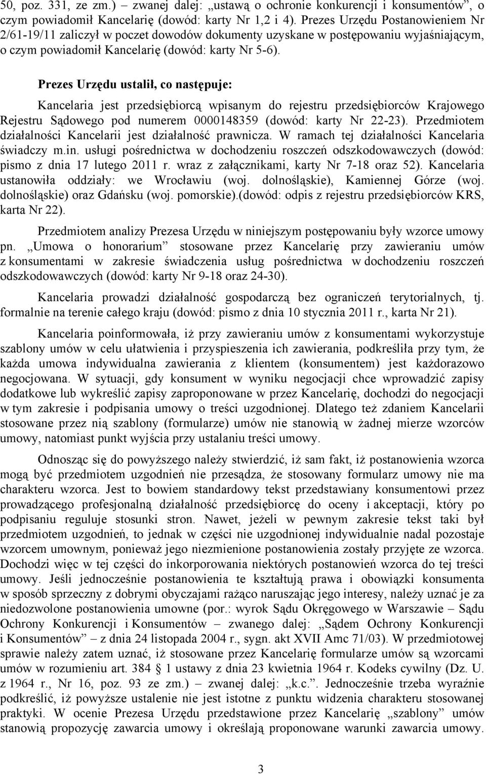 Prezes Urzędu ustalił, co następuje: Kancelaria jest przedsiębiorcą wpisanym do rejestru przedsiębiorców Krajowego Rejestru Sądowego pod numerem 0000148359 (dowód: karty Nr 22-23).