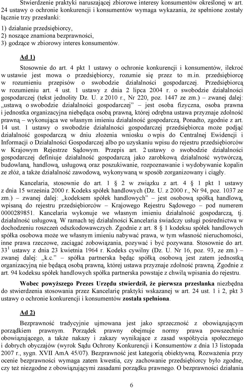 interes konsumentów. Ad 1) Stosownie do art. 4 pkt 1 ustawy o ochronie konkurencji i konsumentów, ilekroć w ustawie jest mowa o przedsiębiorcy, rozumie się przez to m.in. przedsiębiorcę w rozumieniu przepisów o swobodzie działalności gospodarczej.