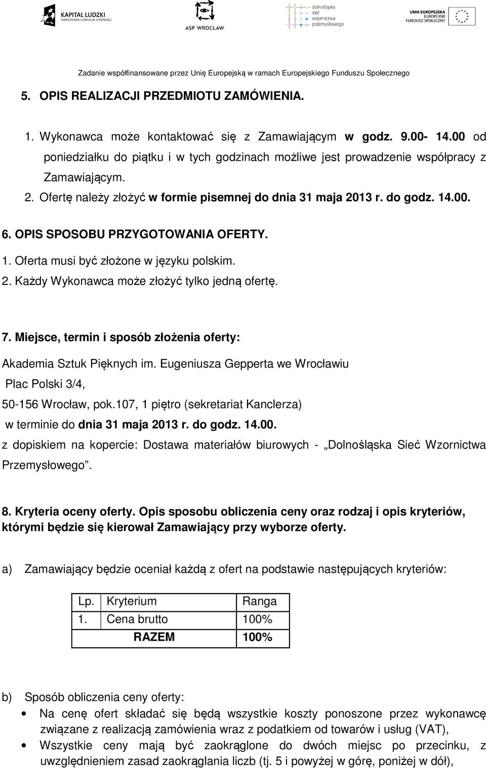 OPIS SPOSOBU PRZYGOTOWANIA OFERTY. 1. Oferta musi być złożone w języku polskim. 2. Każdy Wykonawca może złożyć tylko jedną ofertę. 7.