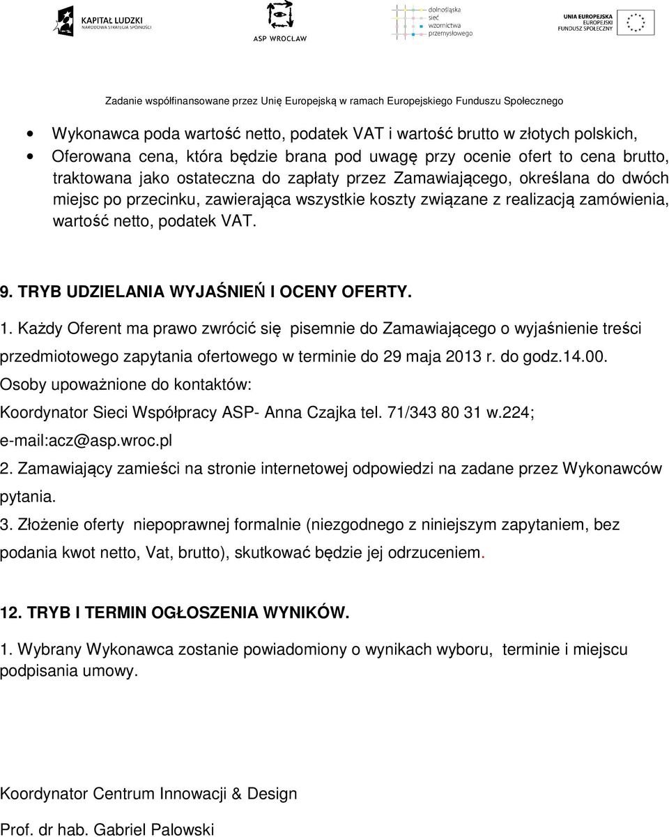 Każdy Oferent ma prawo zwrócić się pisemnie do Zamawiającego o wyjaśnienie treści przedmiotowego zapytania ofertowego w terminie do 29 maja 2013 r. do godz.14.00.