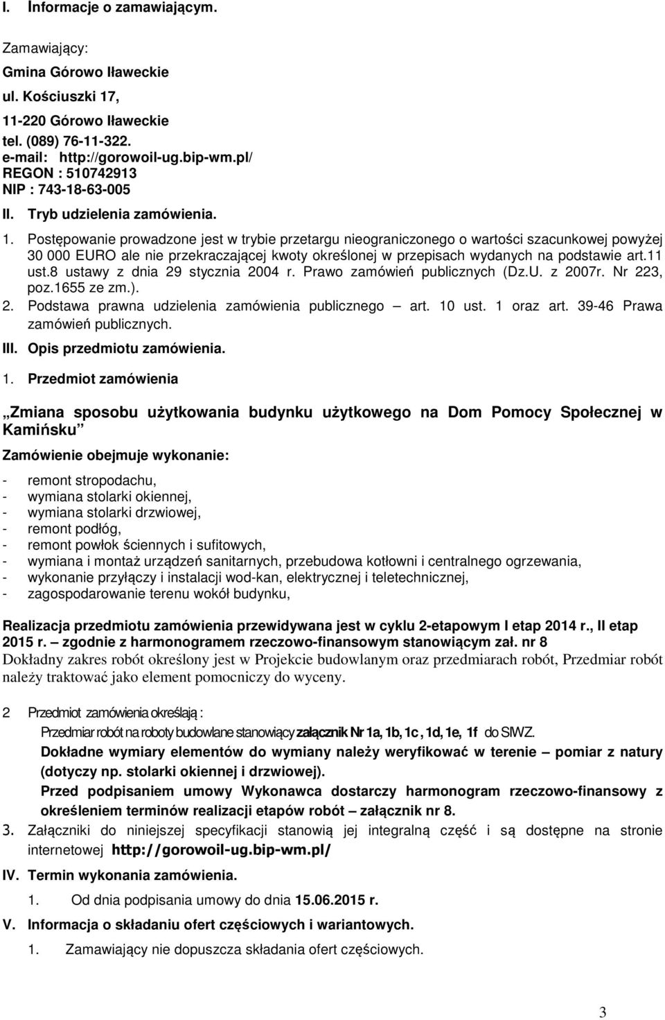 Postępowanie prowadzone jest w trybie przetargu nieograniczonego o wartości szacunkowej powyżej 30 000 EURO ale nie przekraczającej kwoty określonej w przepisach wydanych na podstawie art.11 ust.