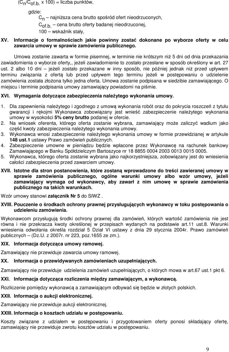 Umowa zostanie zawarta w formie pisemnej, w terminie nie krótszym niż 5 dni od dnia przekazania zawiadomienia o wyborze oferty,, jeżeli zawiadomienie to zostało przesłane w sposób określony w art.