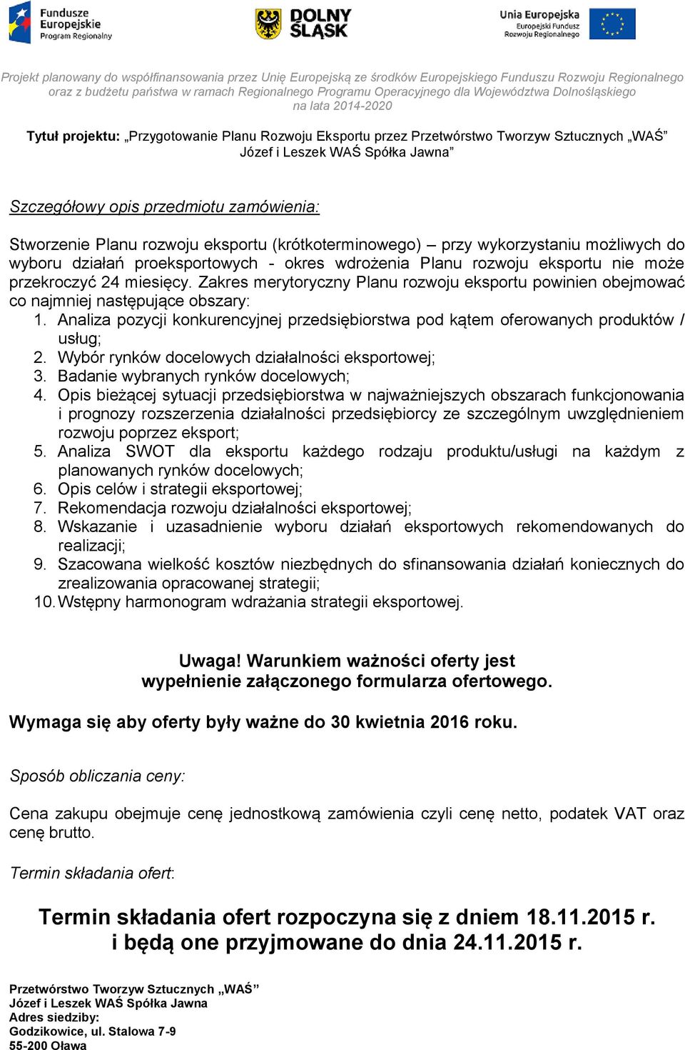 Analiza pozycji konkurencyjnej przedsiębiorstwa pod kątem oferowanych produktów / usług; 2. Wybór rynków docelowych działalności eksportowej; 3. Badanie wybranych rynków docelowych; 4.