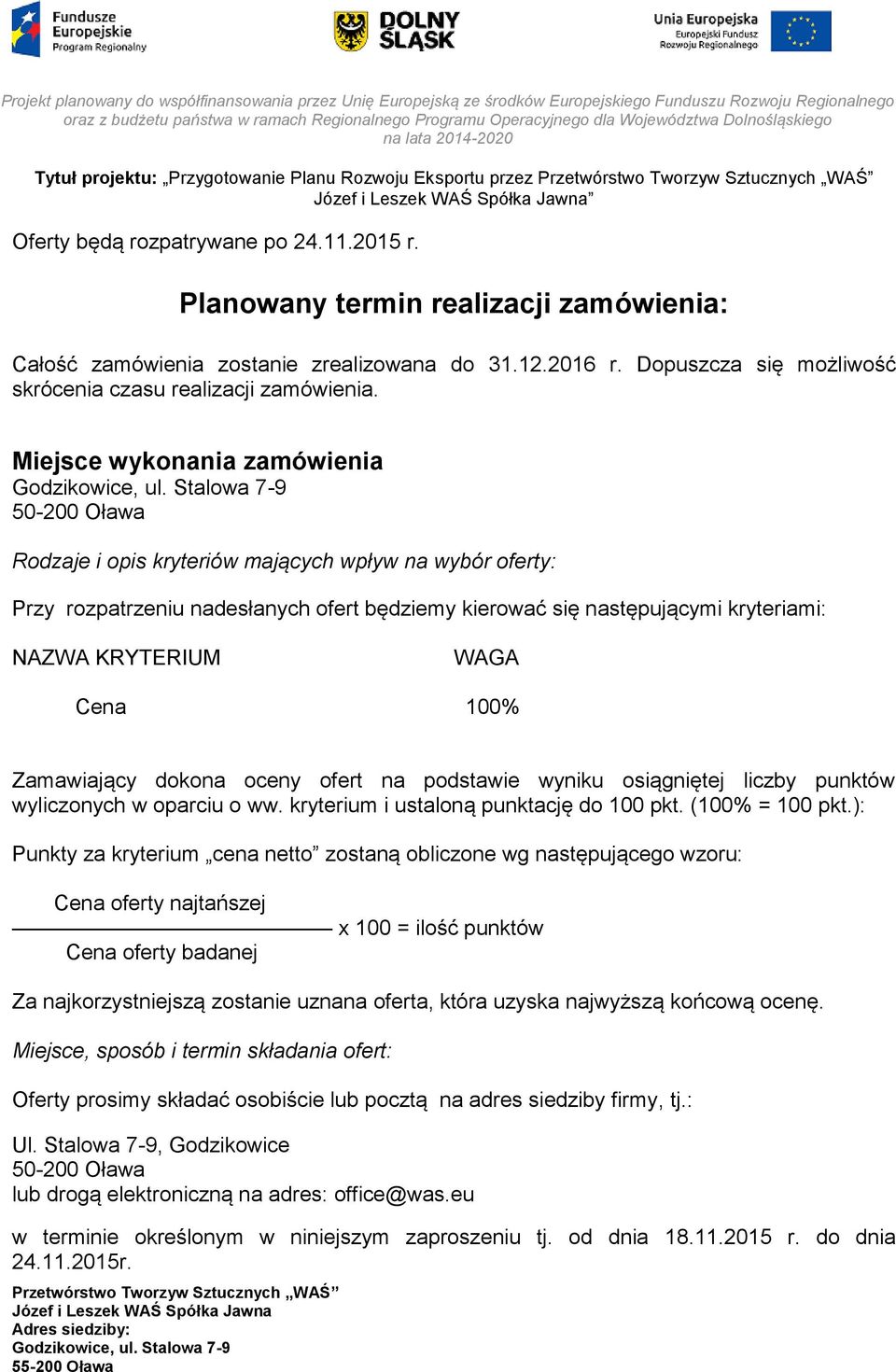 Miejsce wykonania zamówienia 50-200 Oława Rodzaje i opis kryteriów mających wpływ na wybór oferty: Przy rozpatrzeniu nadesłanych ofert będziemy kierować się następującymi kryteriami: NAZWA KRYTERIUM